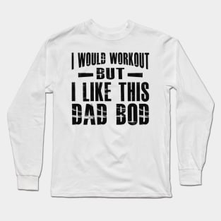 Dad Bod - I would workout but I like this dad bod Long Sleeve T-Shirt